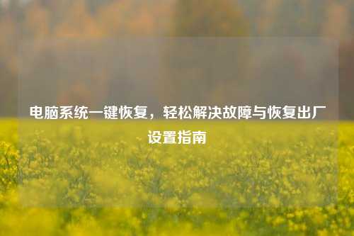 电脑系统一键恢复,轻松解决故障与恢复出厂设置指南