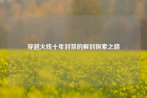 穿越火线十年封禁的解封探索之路