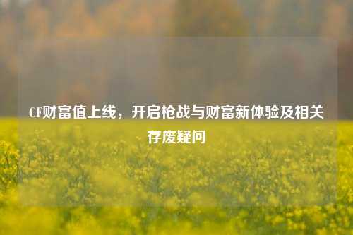 CF财富值上线,开启枪战与财富新体验及相关存废疑问