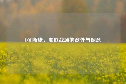 LOL断线，虚拟战场的意外与深意