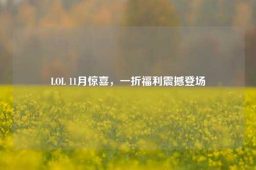 LOL 11月惊喜,一折福利震撼登场