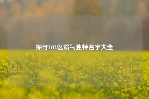 探寻LOL区霸气独特名字大全
