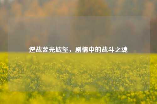 逆战暮光城堡,剧情中的战斗之魂