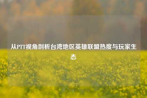 从PTT视角剖析台湾地区英雄联盟热度与玩家生态