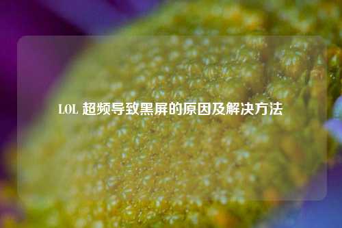 LOL 超频导致黑屏的原因及解决方法