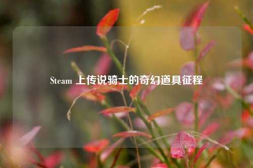 Steam 上传说骑士的奇幻道具征程